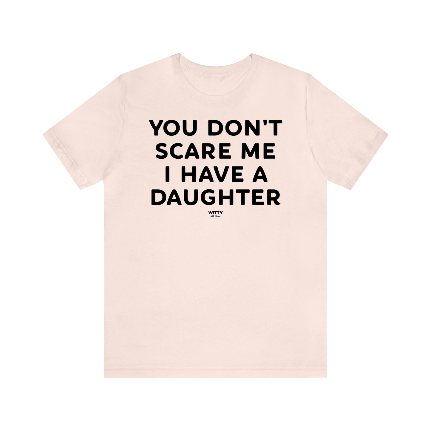 Funny Shirts for Women - You Don't Scare Me I Have a Daughter - Women's T Shirts