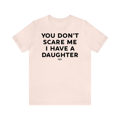 Funny Shirts for Women - You Don't Scare Me I Have a Daughter - Women's T Shirts