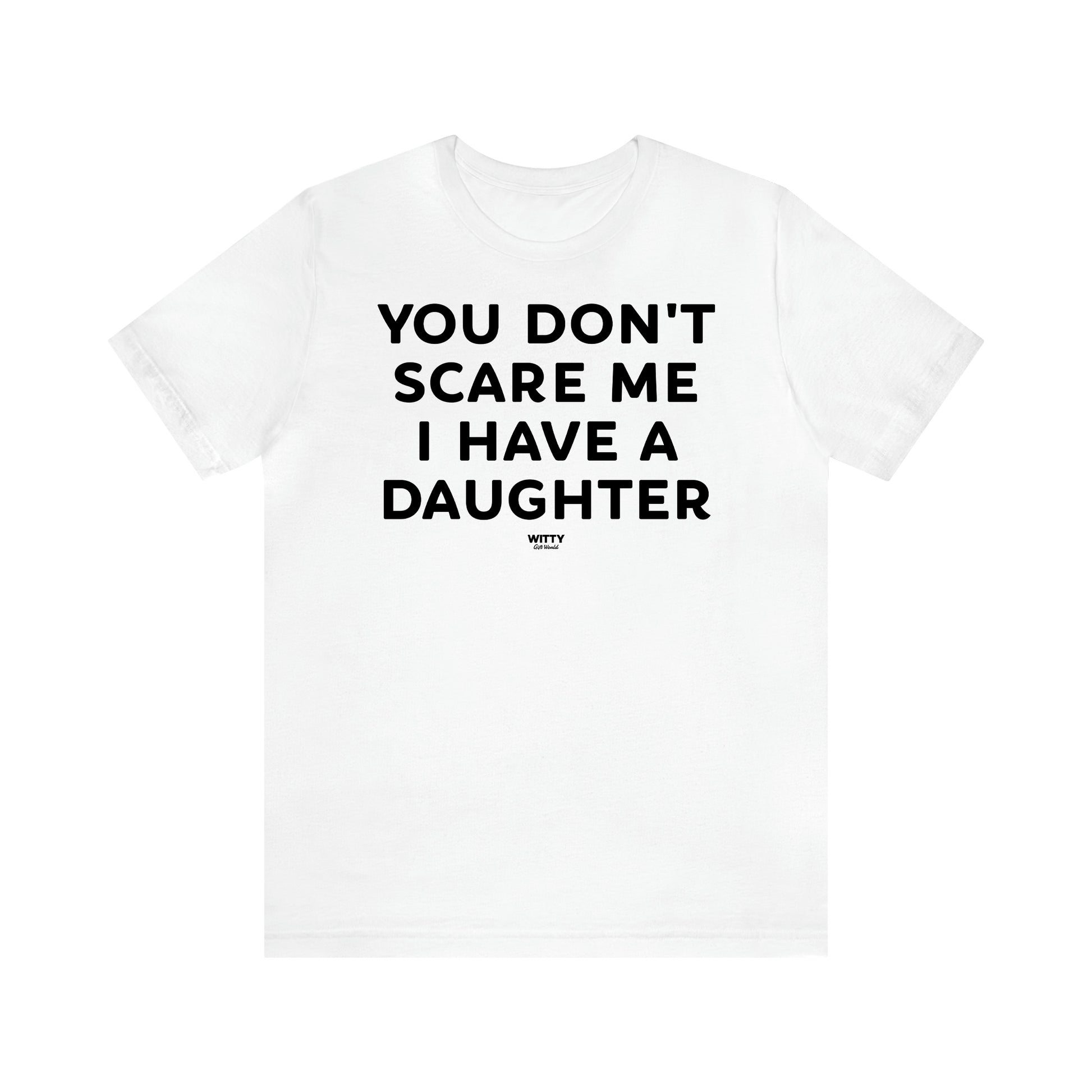 Women's T Shirts You Don't Scare Me I Have a Daughter - Witty Gift World