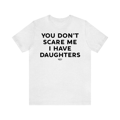 Funny Shirts for Women - You Don't Scare Me I Have Daughters - Women's T Shirts