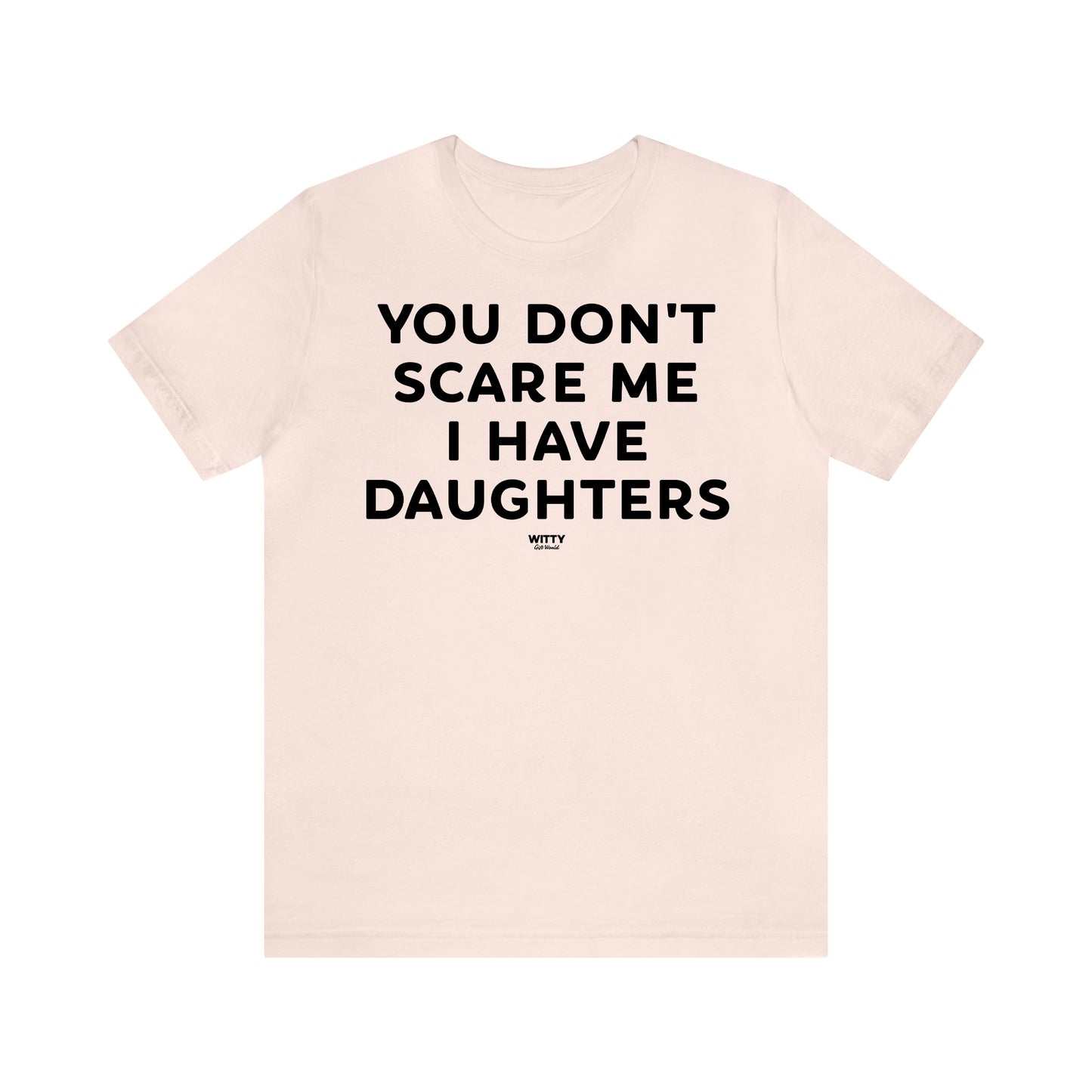 Funny Shirts for Women - You Don't Scare Me I Have Daughters - Women's T Shirts