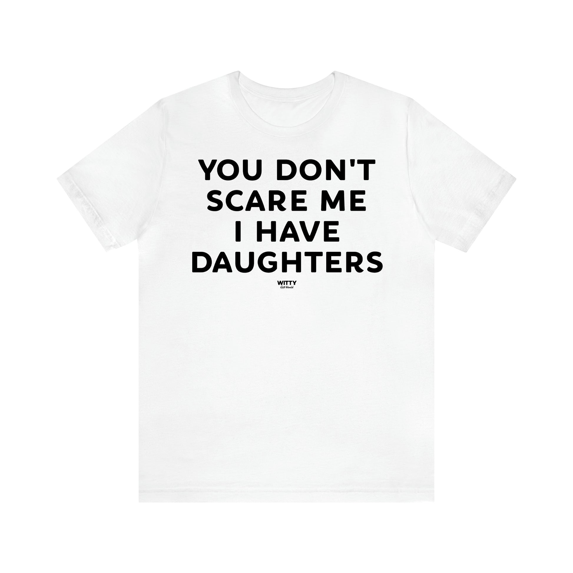 Women's T Shirts You Don't Scare Me I Have Daughters - Witty Gift World