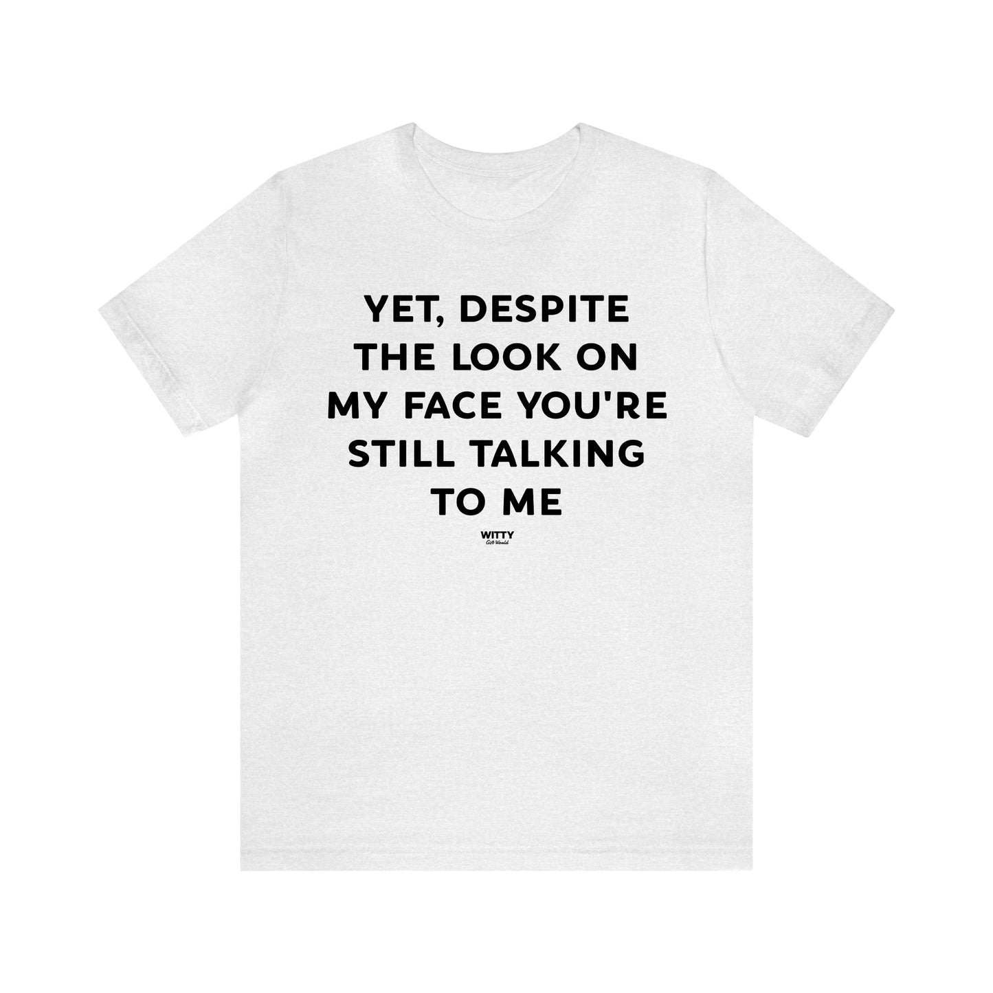 Funny Shirts for Women - Yet, Despite the Look on My Face You're Still Talking to Me - Women's T Shirts