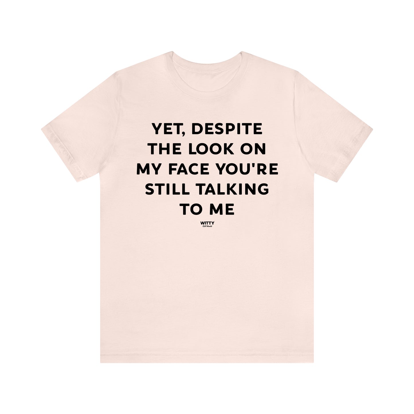 Funny Shirts for Women - Yet, Despite the Look on My Face You're Still Talking to Me - Women's T Shirts