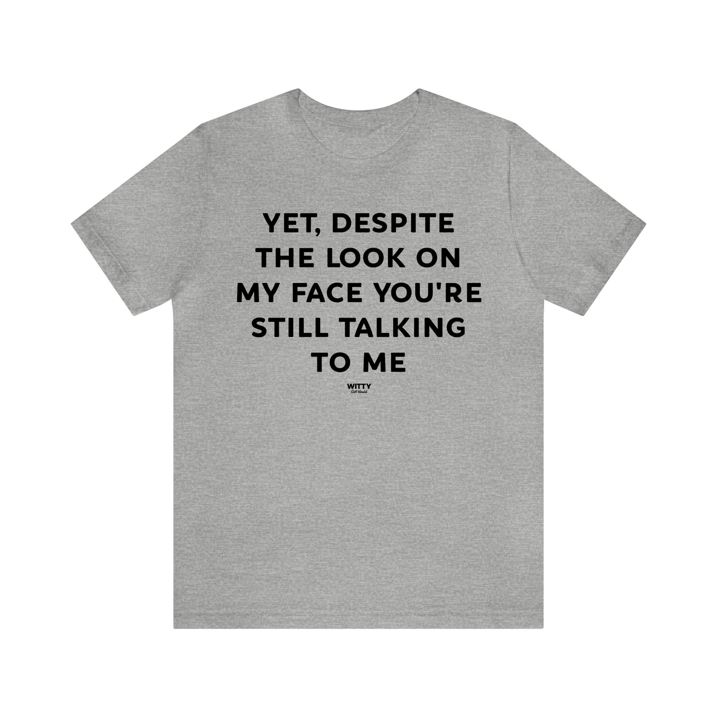 Funny Shirts for Women - Yet, Despite the Look on My Face You're Still Talking to Me - Women's T Shirts