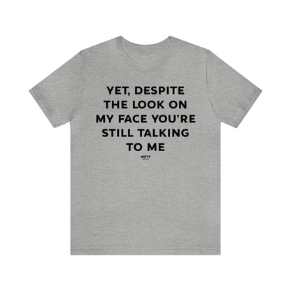 Funny Shirts for Women - Yet, Despite the Look on My Face You're Still Talking to Me - Women's T Shirts