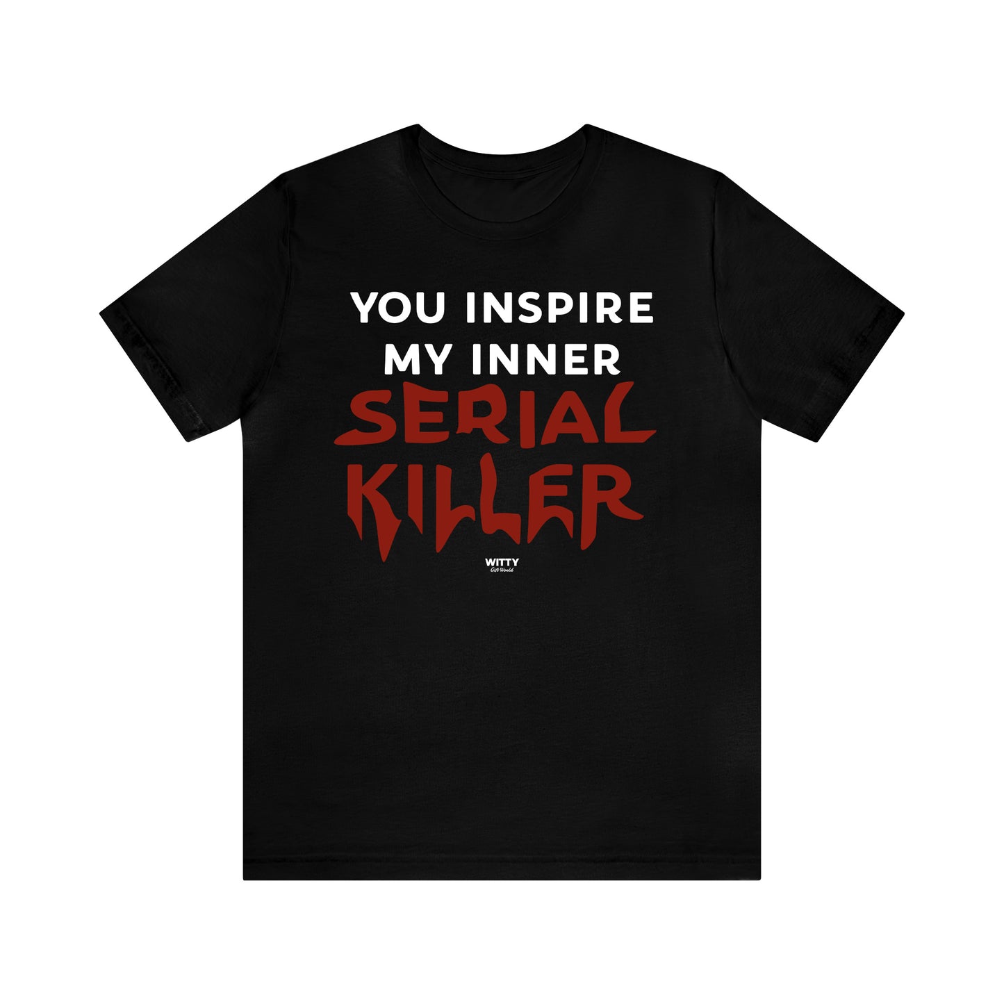 Funny Shirts for Women - You Inspire My Inner Serial Killer - Women's T Shirts