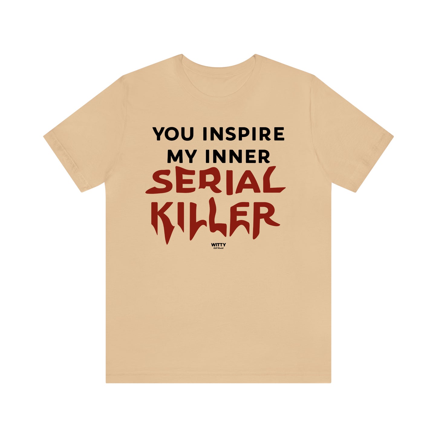 Funny Shirts for Women - You Inspire My Inner Serial Killer - Women's T Shirts