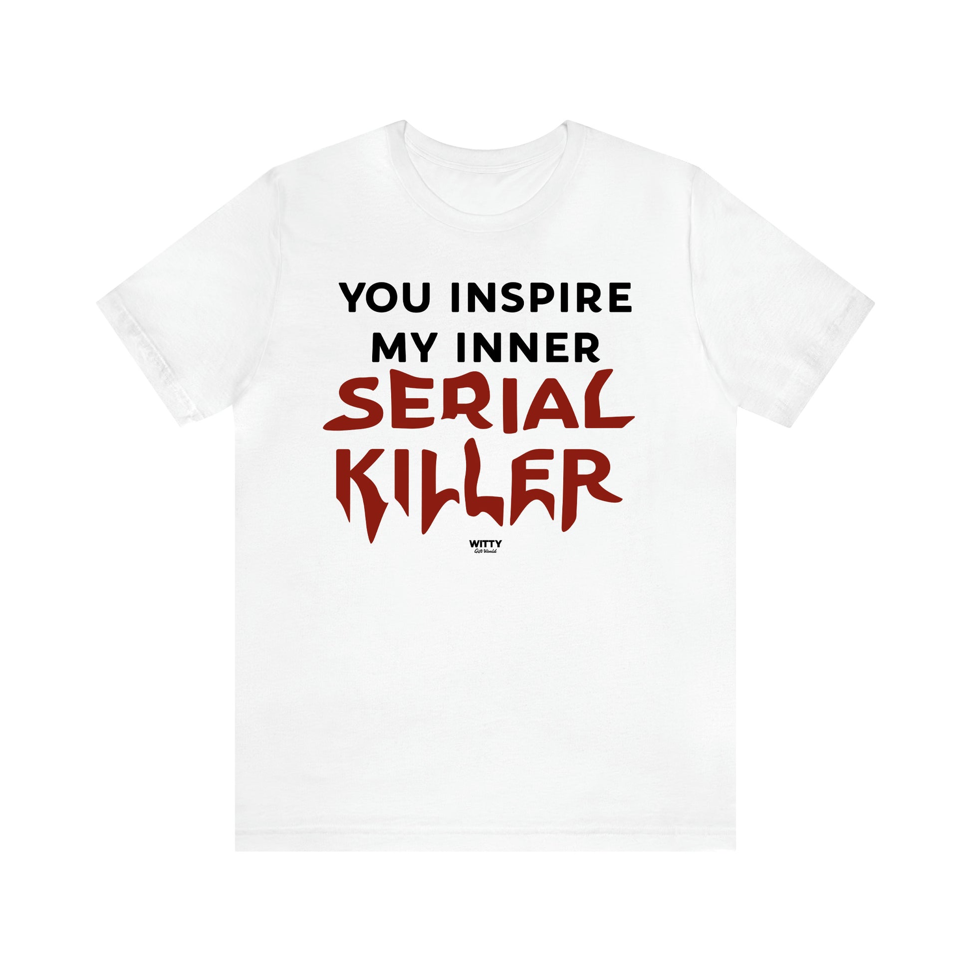 Women's T Shirts You Inspire My Inner Serial Killer - Witty Gift World