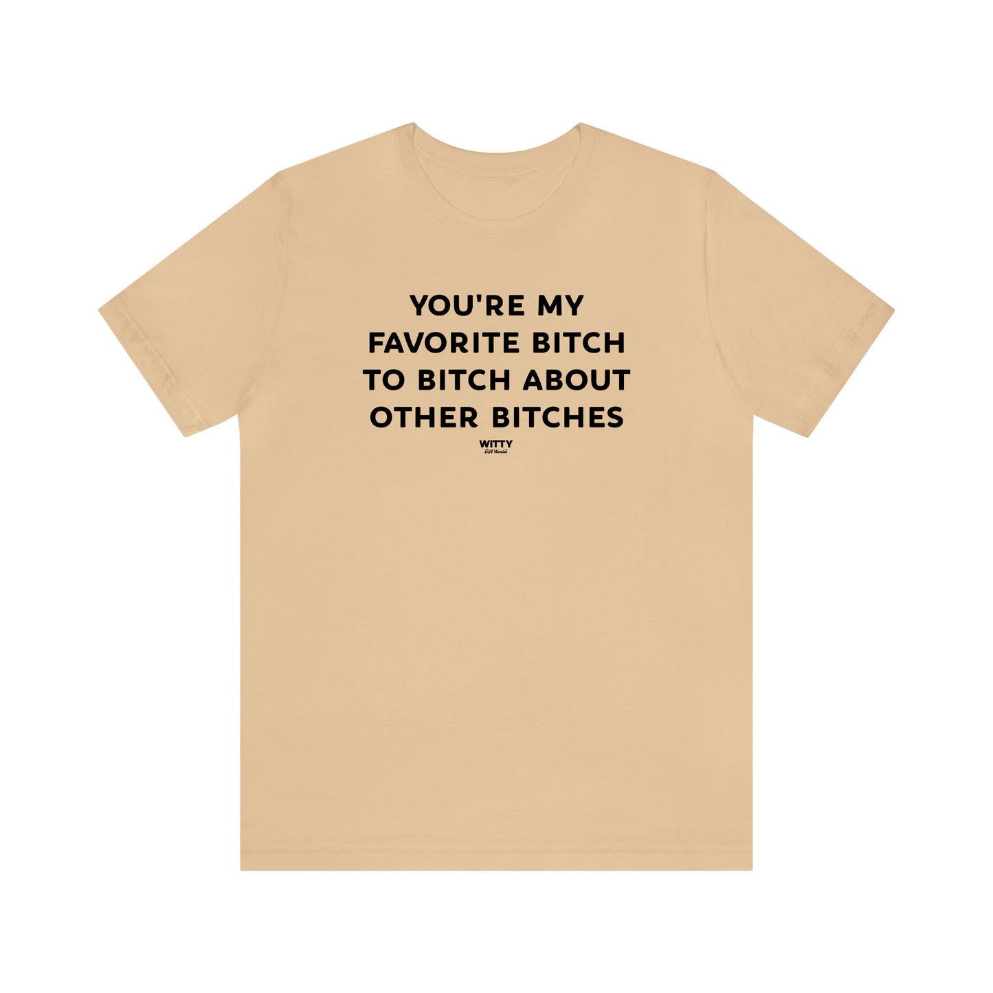 Funny Shirts for Women - You're My Favorite Bitch to Bitch About Other Bitches - Women's T Shirts