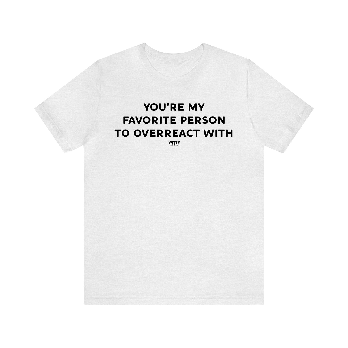 Funny Shirts for Women - You're My Favorite Person to Overreact With - Women's T Shirts