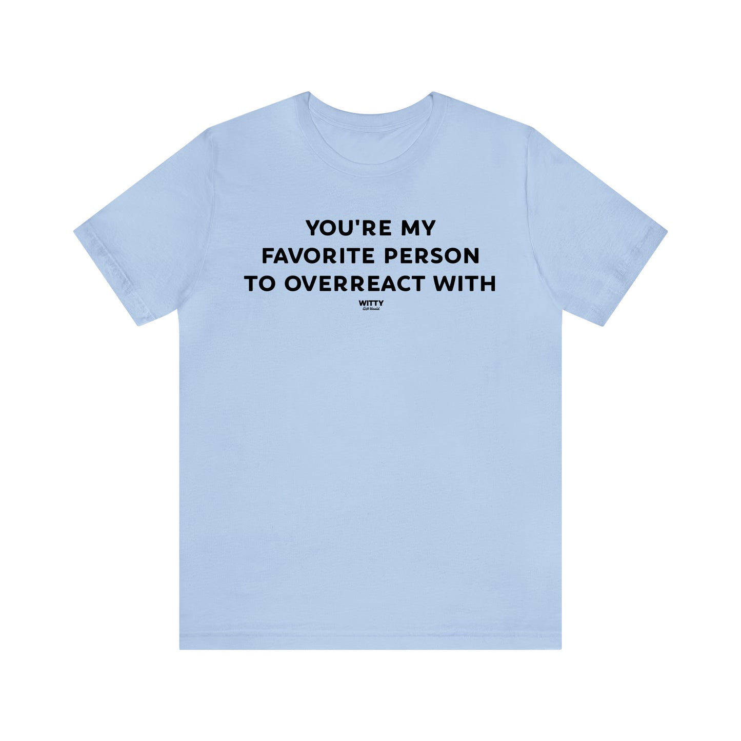 Funny Shirts for Women - You're My Favorite Person to Overreact With - Women's T Shirts