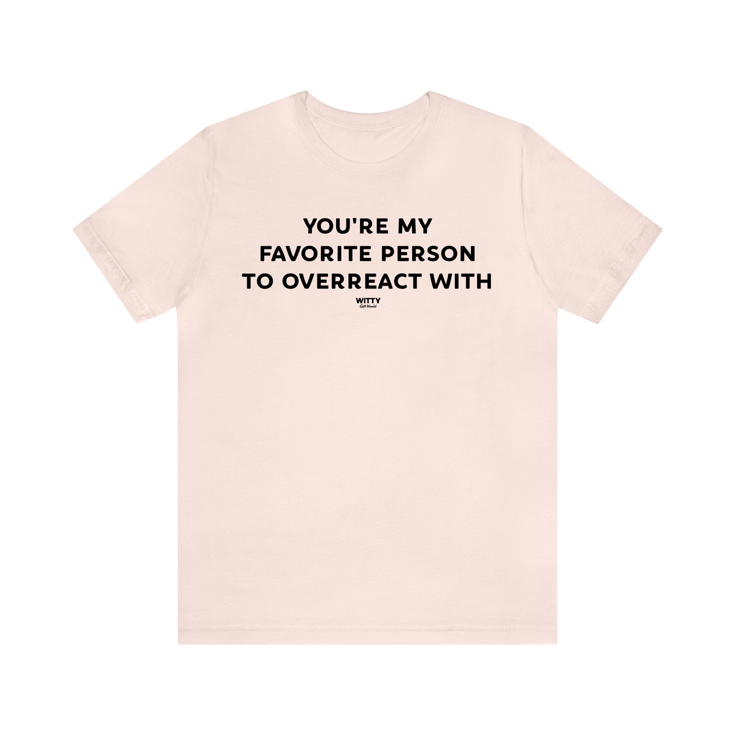 Funny Shirts for Women - You're My Favorite Person to Overreact With - Women's T Shirts