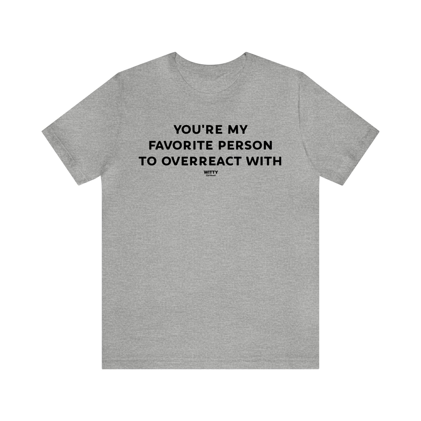 Funny Shirts for Women - You're My Favorite Person to Overreact With - Women's T Shirts