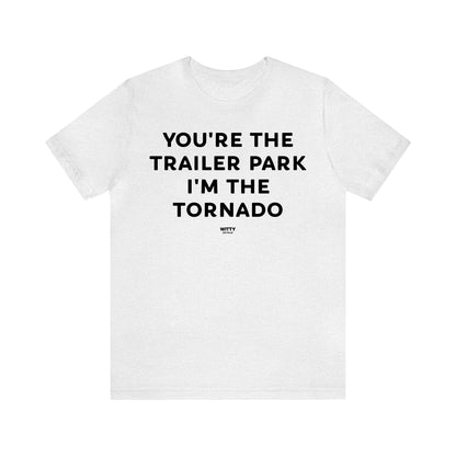 Funny Shirts for Women - You're the Trailer Park I'm the Tornado - Women's T Shirts