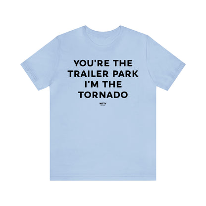 Funny Shirts for Women - You're the Trailer Park I'm the Tornado - Women's T Shirts