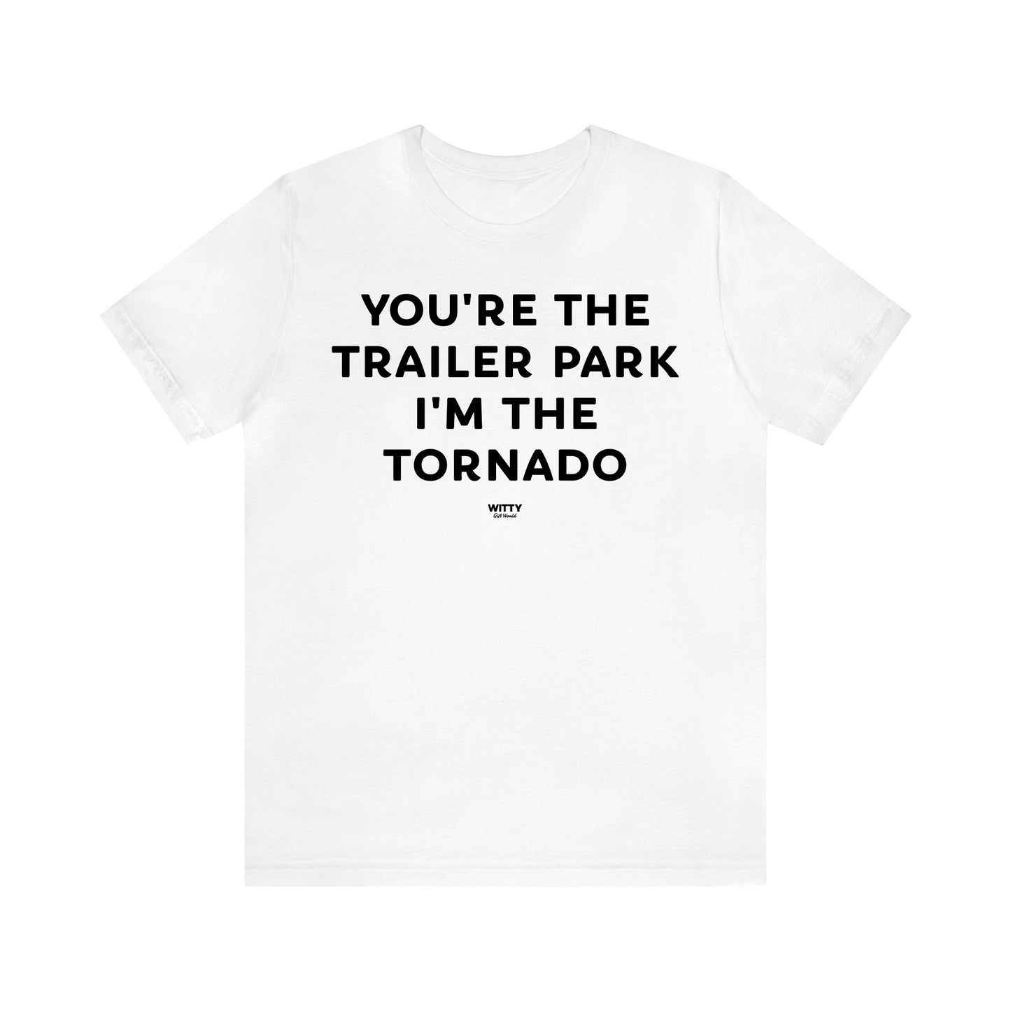 Women's T Shirts You're the Trailer Park I'm the Tornado - Witty Gift World