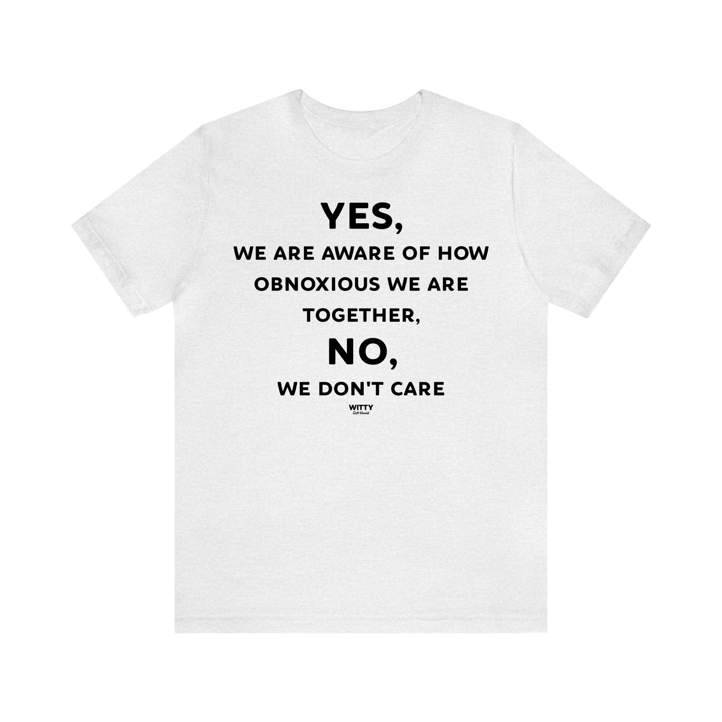 Funny Shirts for Women - Yes, We Are Aware of How Obnoxious We Are Together, No, We Don't Care - Women's T Shirts