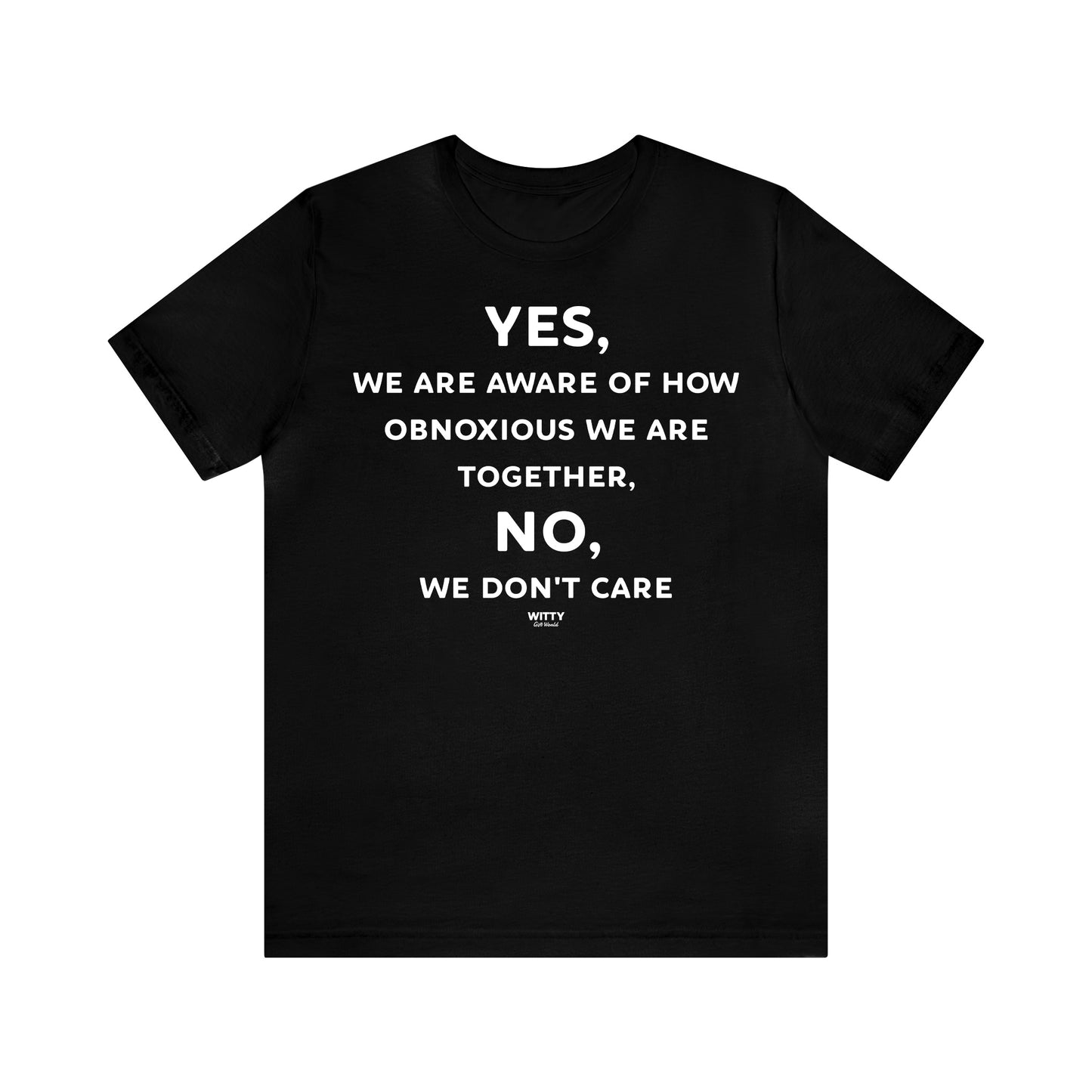 Funny Shirts for Women - Yes, We Are Aware of How Obnoxious We Are Together, No, We Don't Care - Women's T Shirts