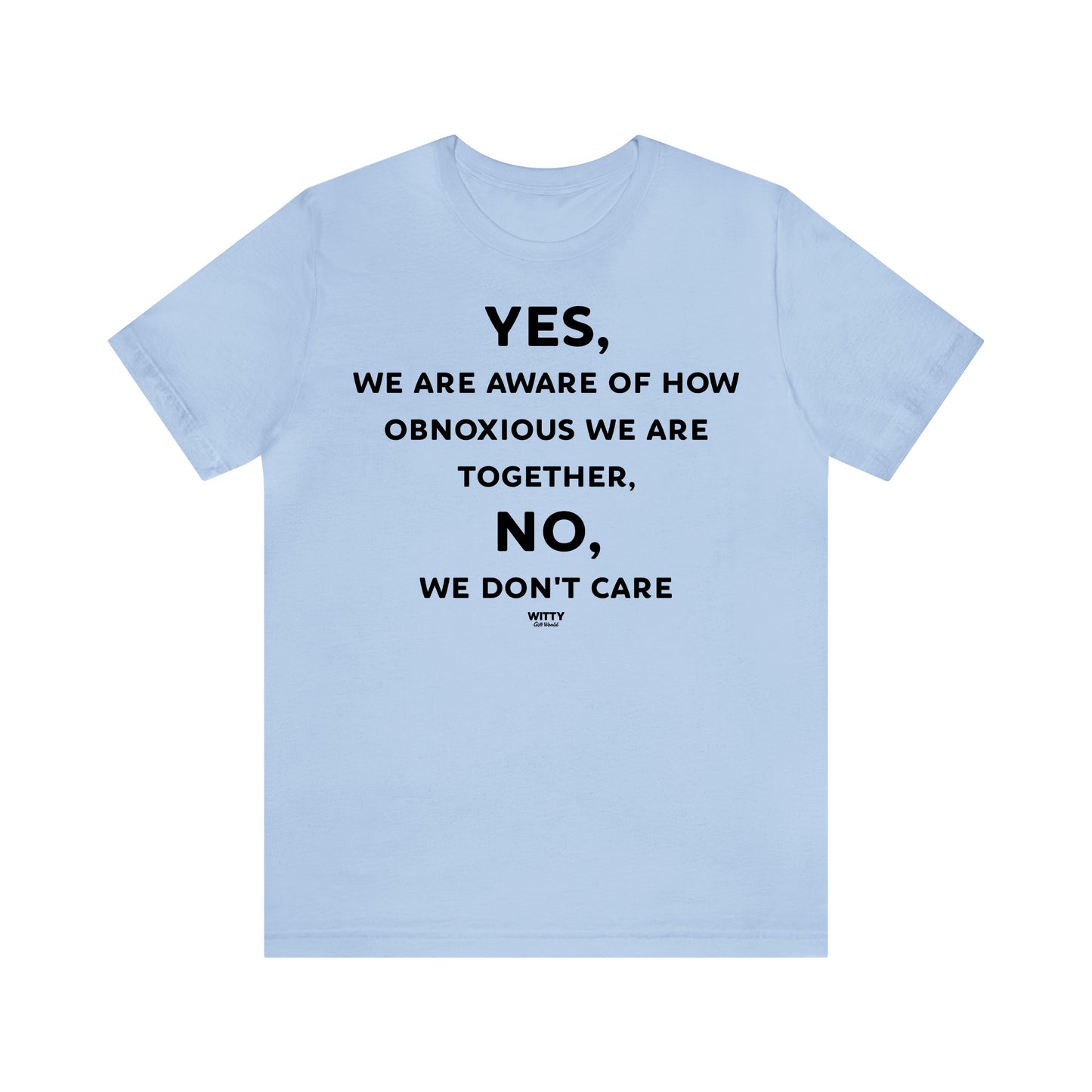 Funny Shirts for Women - Yes, We Are Aware of How Obnoxious We Are Together, No, We Don't Care - Women's T Shirts