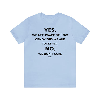 Funny Shirts for Women - Yes, We Are Aware of How Obnoxious We Are Together, No, We Don't Care - Women's T Shirts