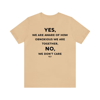 Funny Shirts for Women - Yes, We Are Aware of How Obnoxious We Are Together, No, We Don't Care - Women's T Shirts