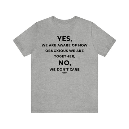 Funny Shirts for Women - Yes, We Are Aware of How Obnoxious We Are Together, No, We Don't Care - Women's T Shirts